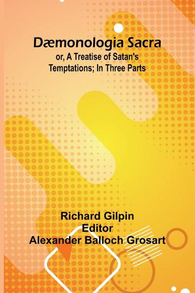 D monologia Sacra; Or, A Treatise Of Satan’S Temptations; In Three Parts