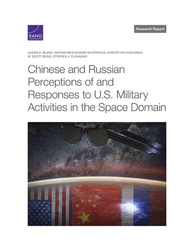 Chinese and Russian Perceptions of and Responses to U.S. Military Activities in the Space Domain