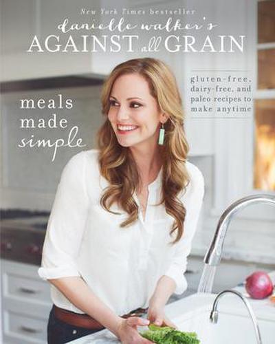 Danielle Walker’s Against All Grain: Meals Made Simple
