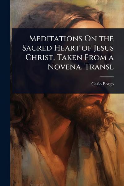 Meditations On the Sacred Heart of Jesus Christ, Taken From a Novena. Transl