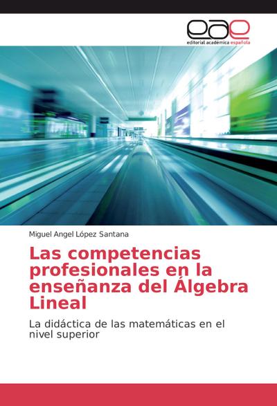 Las competencias profesionales en la enseñanza del Álgebra Lineal - Miguel Angel López Santana