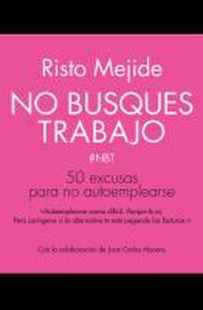 No busques trabajo : 50 excusas para no autoemplearse