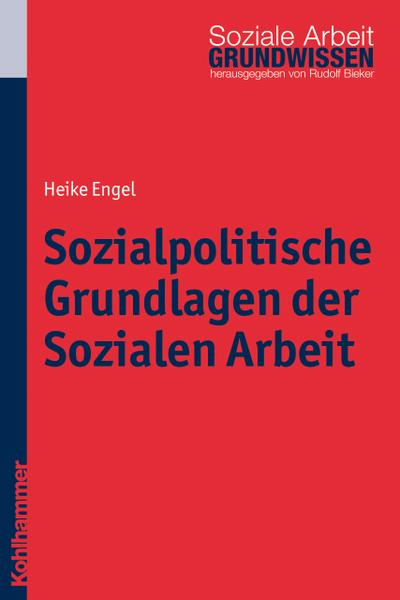 Sozialpolitische Grundlagen der Sozialen Arbeit (Grundwissen Soziale Arbeit, Band 3)