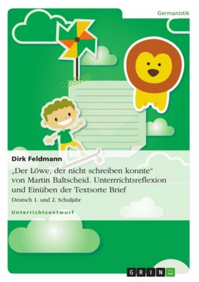 "Der Löwe, der nicht schreiben konnte" von Martin Baltscheid. Unterrrichtsreflexion und Einüben der Textsorte Brief