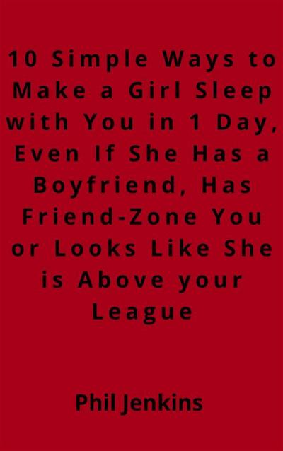 10 simple ways to make a girl sleep with you in one day, even if she has a boy friend, has friend-zone you or looks like she is above your league