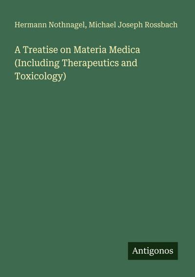 A Treatise on Materia Medica (Including Therapeutics and Toxicology)