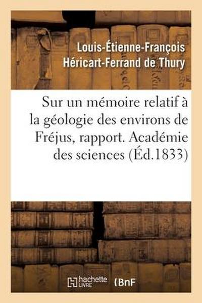 Sur Un Mémoire Relatif À La Géologie Des Environs de Fréjus, Rapport. Académie Des Sciences