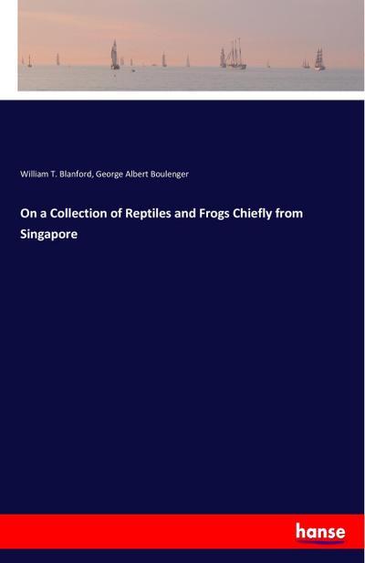 On a Collection of Reptiles and Frogs Chiefly from Singapore