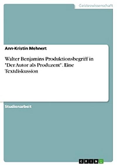 Walter Benjamins Produktionsbegriff in "Der Autor als Produzent". Eine Textdiskussion