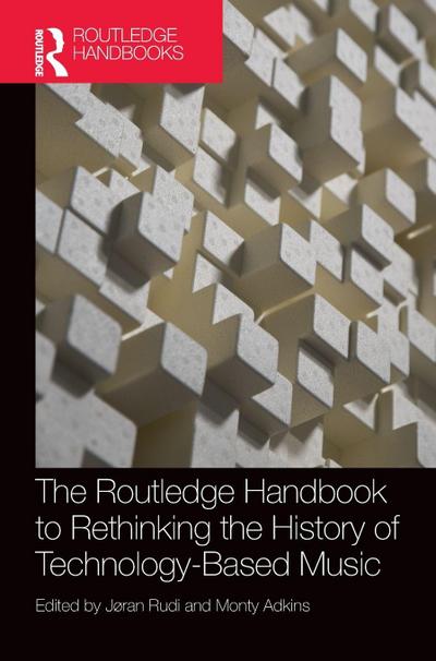 The Routledge Handbook to Rethinking the History of Technology-Based Music