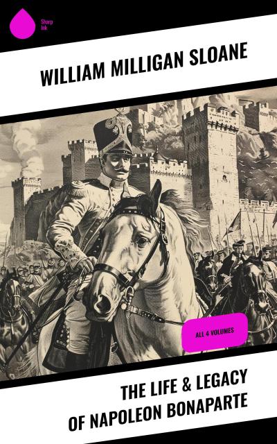 The Life & Legacy of Napoleon Bonaparte