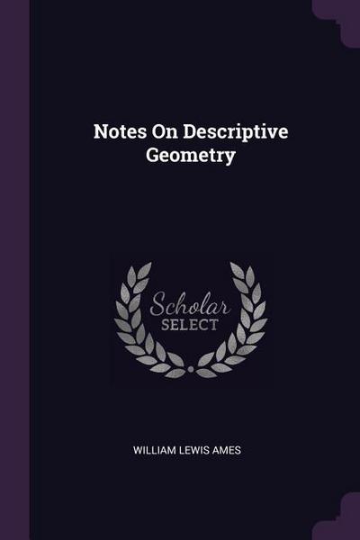 Notes On Descriptive Geometry