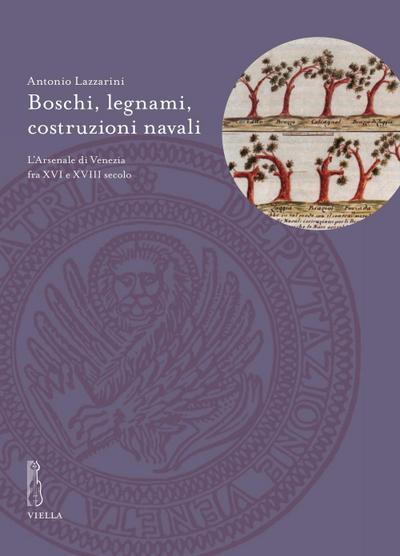 Boschi, legnami, costruzioni navali. L’Arsenale di Venezia fra XVI e XVIII secolo