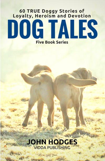 Dog Souls: Dog Tales: 60 True Dog Stories of Loyalty, Heroism & Devotion