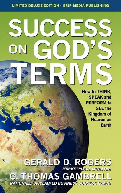 Success on God’s Terms: How to THINK, SPEAK and PERFORM to SEE the Kingdom of Heaven on Earth