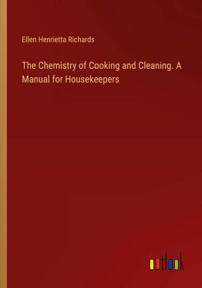 The Chemistry of Cooking and Cleaning. A Manual for Housekeepers