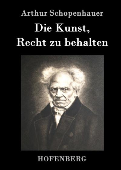 Die Kunst, Recht zu behalten - Arthur Schopenhauer