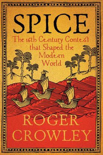 Spice - The 16th-Century Contest that Shaped the Modern World