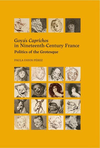 Goya’s Caprichos in Nineteenth-Century France. Politics of the Grotesque