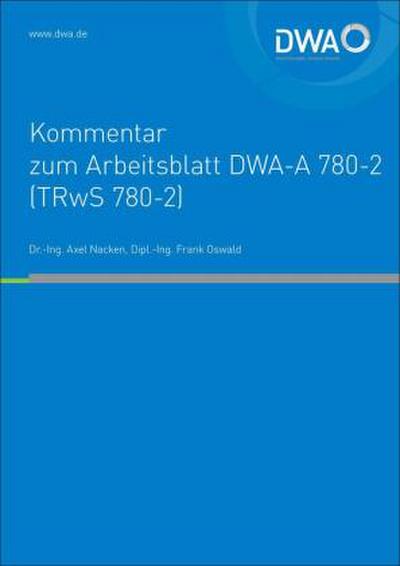 DWA-Kommentar zum Arbeitsblatt DWA-A 780-2 (TRwS 780-2) Technische Regel wassergefährdender Stoffe (TRwS) - Oberirdische Rohrleitungen - Teil 2: Rohrleitungen aus glasfaserverstärkten duroplastischen Werkstoffen