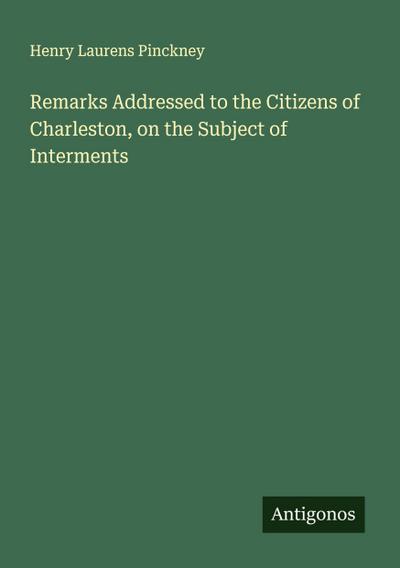 Remarks Addressed to the Citizens of Charleston, on the Subject of Interments