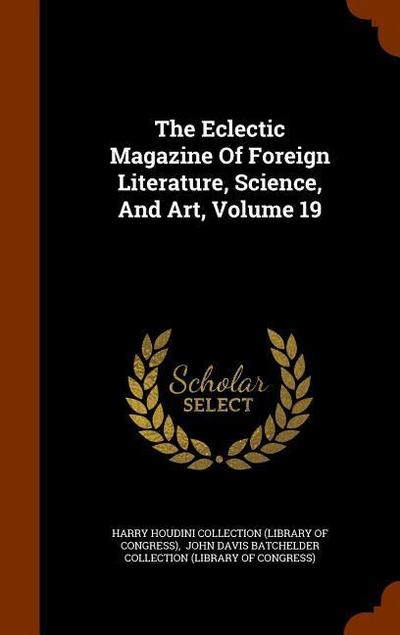 The Eclectic Magazine Of Foreign Literature, Science, And Art, Volume 19