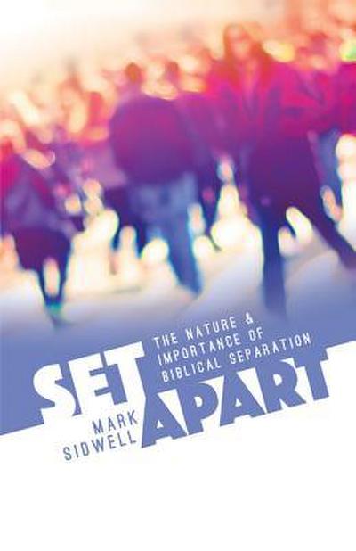 Set Apart: The Nature & Importance of Biblical Separation