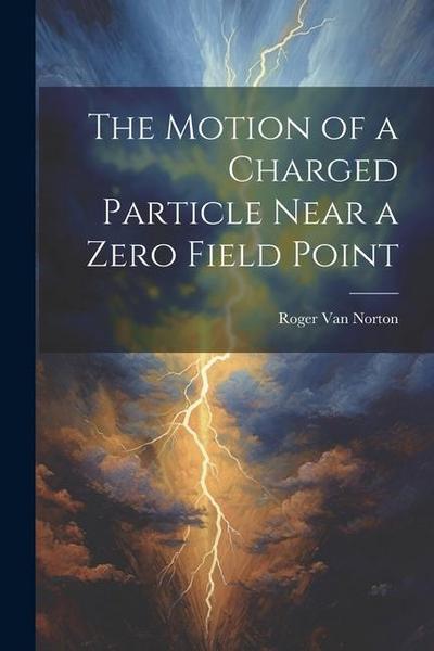 The Motion of a Charged Particle Near a Zero Field Point