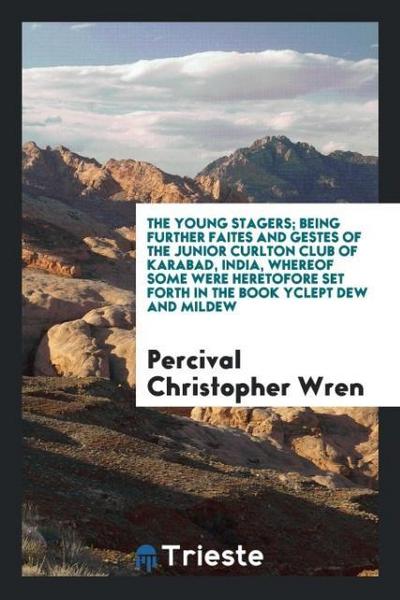 The Young Stagers; Being Further Faites and Gestes of the Junior Curlton Club of Karabad, India, Whereof Some Were Heretofore Set Forth in the Book Yclept Dew and Mildew