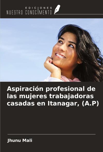 Aspiración profesional de las mujeres trabajadoras casadas en Itanagar, (A.P)