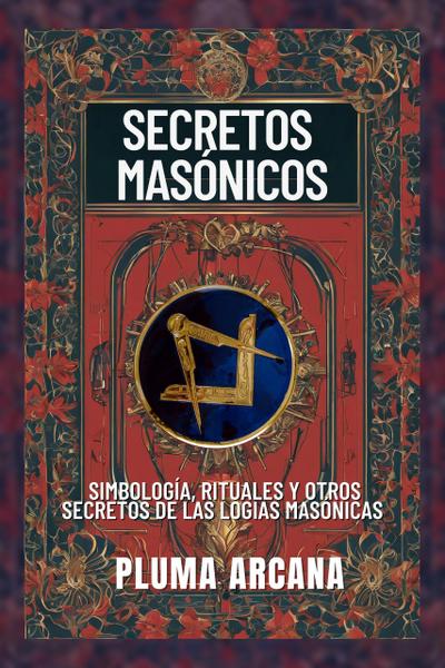 Secretos Masónicos - Simbología, Rituales Y Otros Secretos De Las Logias Masónicas (Operación Arconte, #1)
