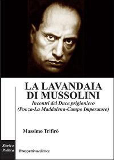 Trifirò, M: Lavandaia di Mussolini. Incontri del Duce prigio