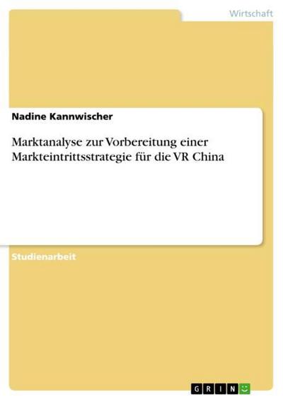 Marktanalyse zur Vorbereitung einer Markteintrittsstrategie für die VR China - Nadine Kannwischer