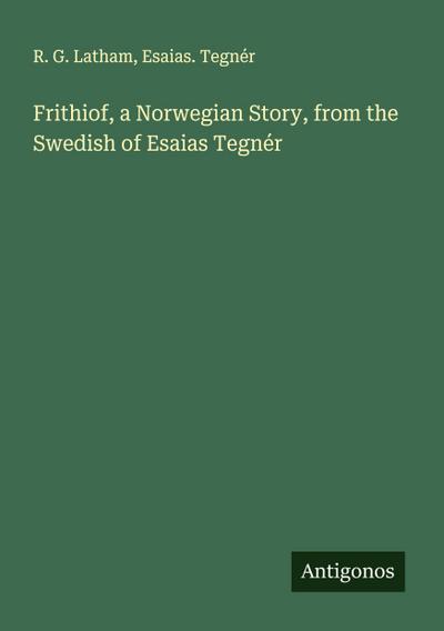 Frithiof, a Norwegian Story, from the Swedish of Esaias Tegnér