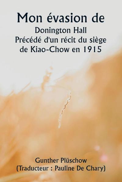 Mon évasion de  Donington Hall  Précédé d’un récit du siège de Kiao-Chow en 1915