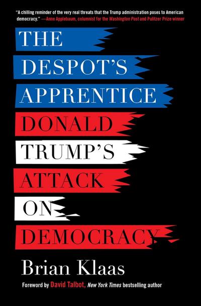 The Despot’s Apprentice: Donald Trump’s Attack on Democracy