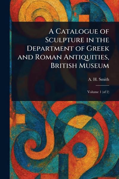 A Catalogue of Sculpture in the Department of Greek and Roman Antiquities, British Museum