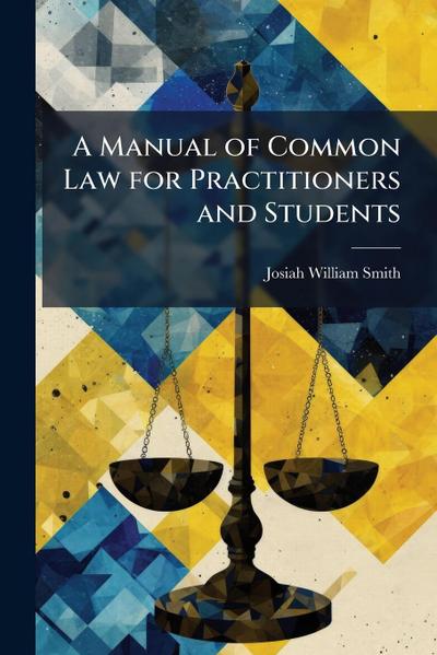 A Manual of Common Law for Practitioners and Students