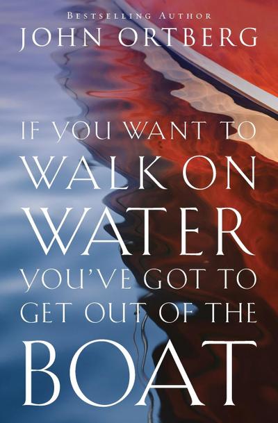 If You Want to Walk on Water, You’ve Got to Get Out of the Boat