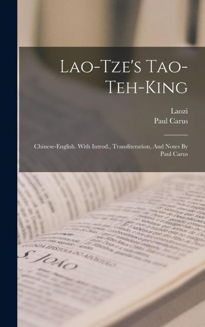 Lao-tze’s Tao-teh-king; Chinese-english. With Introd., Transliteration, And Notes By Paul Carus