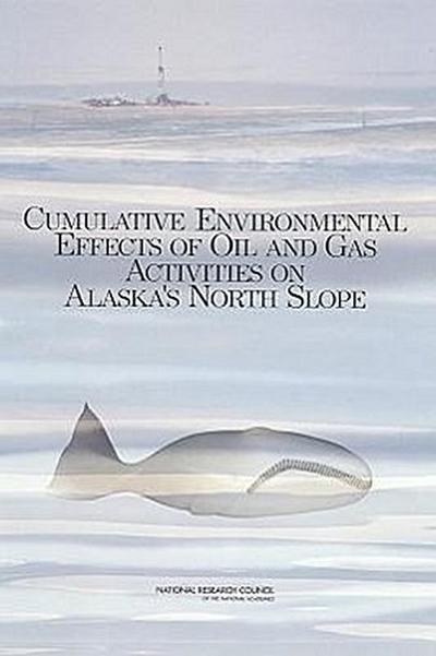 Cumulative Environmental Effects of Oil and Gas Activities on Alaska’s North Slope