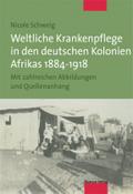 Weltliche Krankenpflege in den deutschen Kolonien Afrikas 1884-1918. Mit zahlreichen Abbildungen und Quellenanhang: Mit einem umfangreichen Bildteil und Quellenanhang