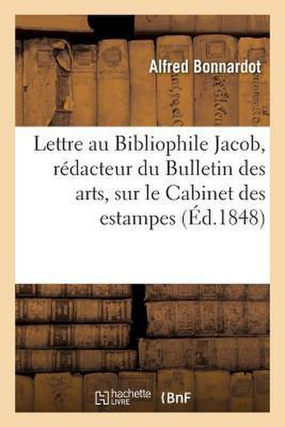 Lettre Au Bibliophile Jacob, Rédacteur Du Bulletin Des Arts, Sur Le Cabinet Des Estampes Et
