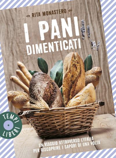 I pani dimenticati. Un viaggio attraverso l’Italia per riscoprire i sapori di una volta