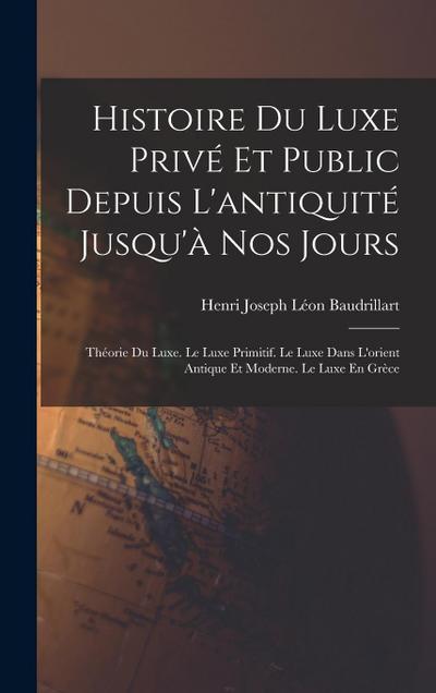 Histoire Du Luxe Privé Et Public Depuis L’antiquité Jusqu’à Nos Jours: Théorie Du Luxe. Le Luxe Primitif. Le Luxe Dans L’orient Antique Et Moderne. Le