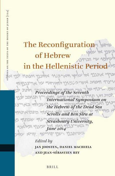The Reconfiguration of Hebrew in the Hellenistic Period: Proceedings of the Seventh International Symposium on the Hebrew of the Dead Sea Scrolls and