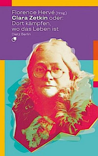 Clara Zetkin oder: Dort kämpfen, wo das Leben ist
