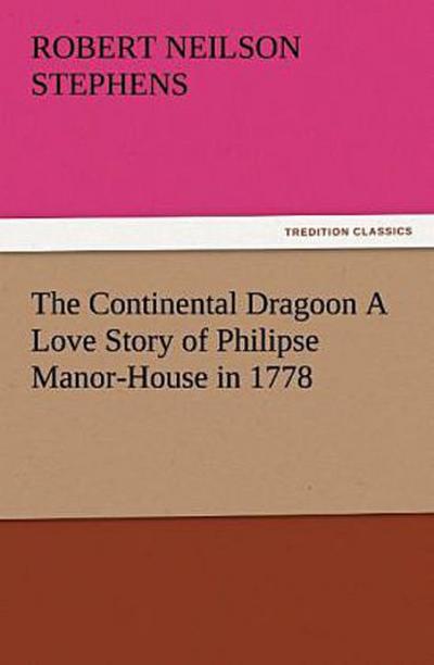 The Continental Dragoon A Love Story of Philipse Manor-House in 1778