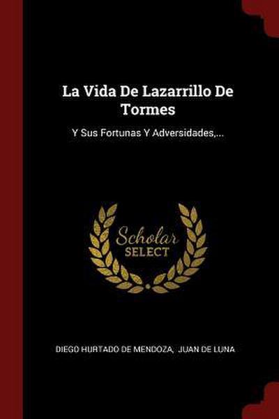 La Vida De Lazarrillo De Tormes: Y Sus Fortunas Y Adversidades, ...