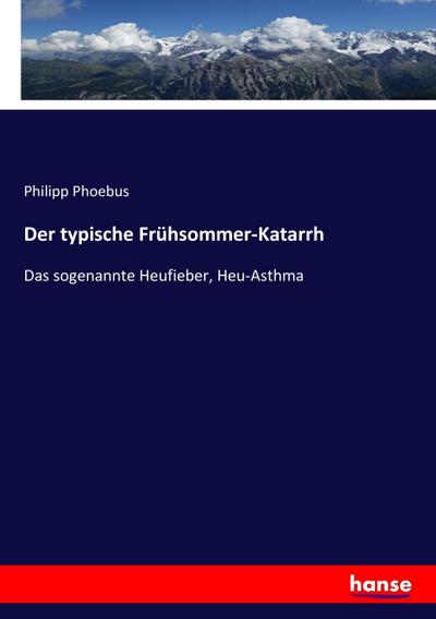 Der typische Frühsommer-Katarrh: Das sogenannte Heufieber, Heu-Asthma Philipp Phoebus Author